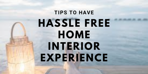 Tips to have hassle-free home interior experience